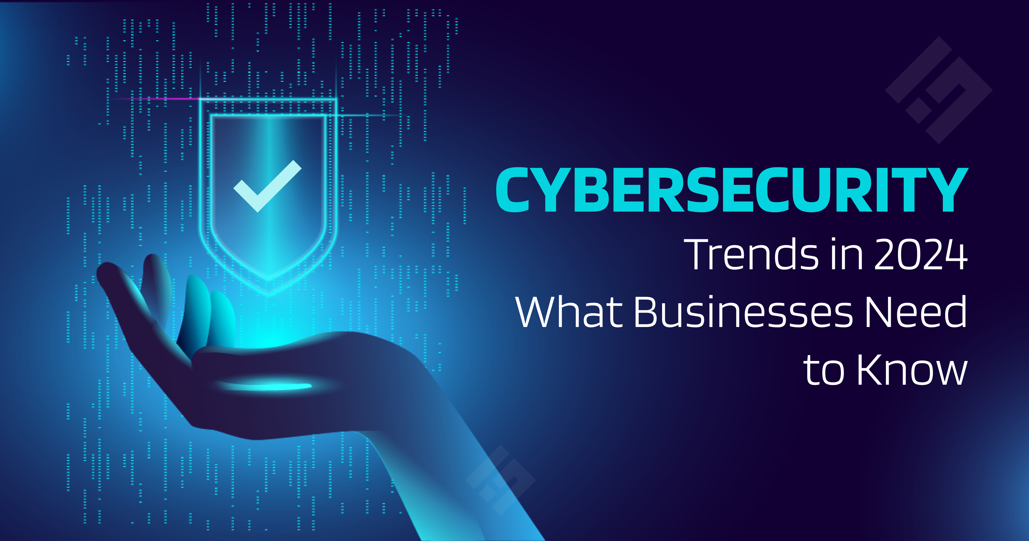 Cybersecurity Trends in 2024: What Businesses Need to Know